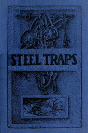 [Gutenberg 34229] • Steel Traps / Describes the Various Makes and Tells How to Use Them, Also Chapters on Care of Pelts, Etc.